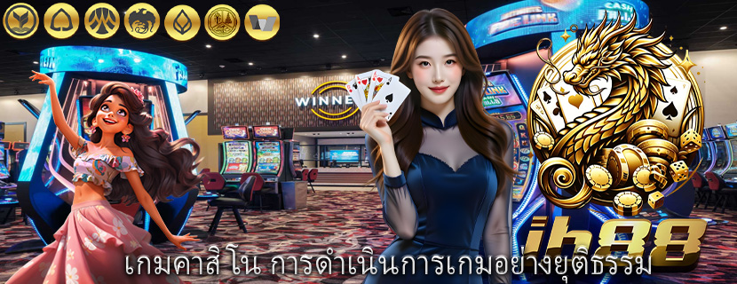 เกมคาสิโน การดำเนินการเกมอย่างยุติธรรม