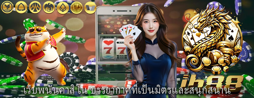 เว็บพนันคาสิโน บรรยากาศที่เป็นมิตรและสนุกสนาน