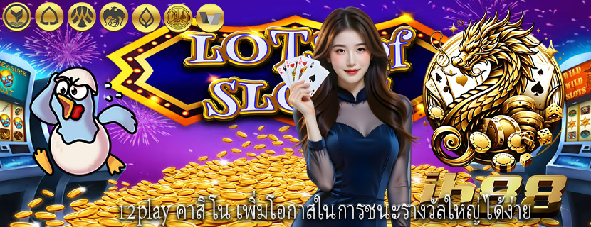 12play คาสิโน เพิ่มโอกาสในการชนะรางวัลใหญ่ได้ง่าย