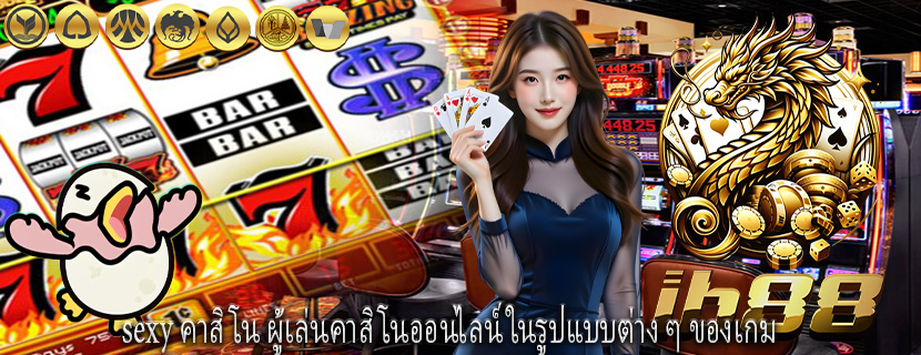 sexy คาสิโน ผู้เล่นคาสิโนออนไลน์ในรูปแบบต่าง ๆ ของเกม