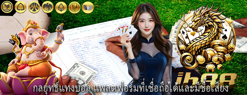 กลยุทธ์แทงบอล แพลตฟอร์มที่เชื่อถือได้และมีชื่อเสียง