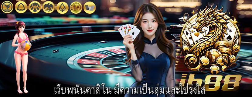 เว็บพนันคาสิโน มีความเป็นสุ่มและโปร่งใส