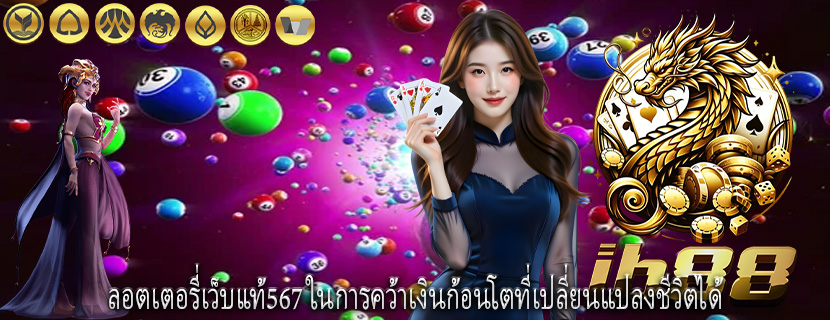 ลอตเตอรี่เว็บแท้567 ในการคว้าเงินก้อนโตที่เปลี่ยนแปลงชีวิตได้