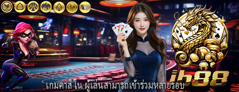 เกมคาสิโน ผู้เล่นสามารถเข้าร่วมหลายรอบ