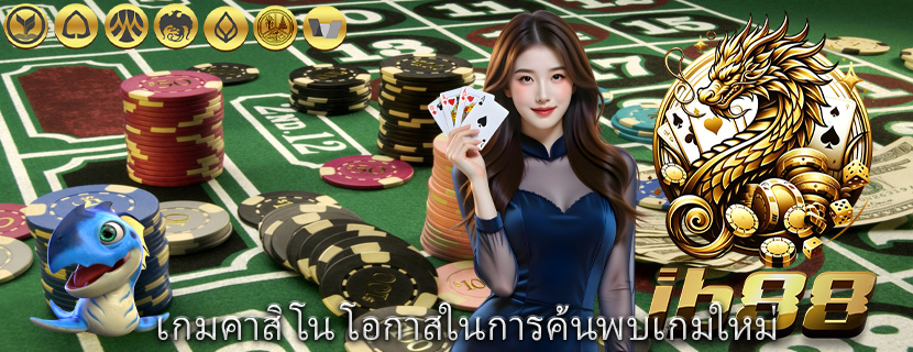 เกมคาสิโน โอกาสในการค้นพบเกมใหม่