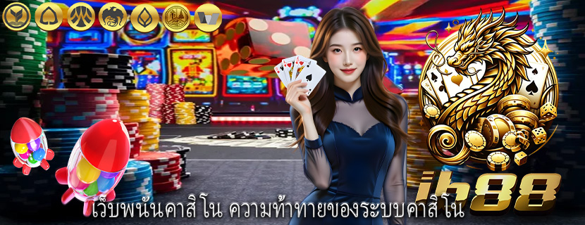 เว็บพนันคาสิโน ความท้าทายของระบบคาสิโน