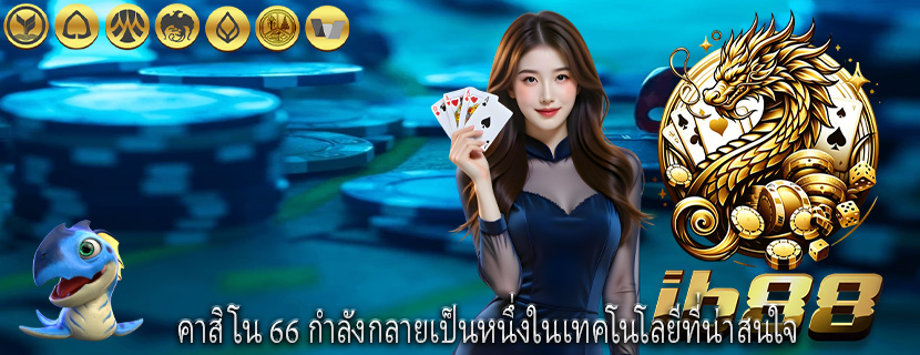 คาสิโน 66 กำลังกลายเป็นหนึ่งในเทคโนโลยีที่น่าสนใจ
