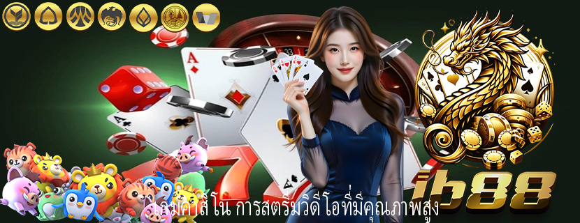 เกมคาสิโน การสตรีมวิดีโอที่มีคุณภาพสูง 