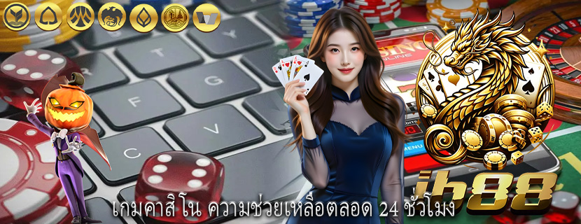 เกมคาสิโน ความช่วยเหลือตลอด 24 ชั่วโมง
