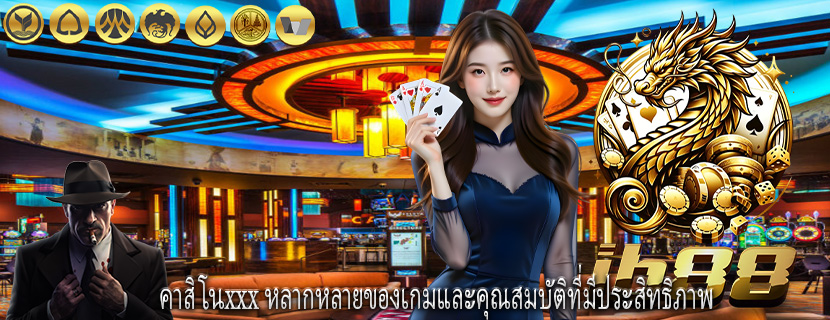 คาสิโนxxx หลากหลายของเกมและคุณสมบัติที่มีประสิทธิภาพ